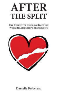 Danielle Barbereau — After the Split: How to survive the aftermath of a relationship breakup in mid-life