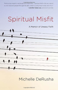 DeRusha, Michelle — Spiritual misfit : a memoir of uneasy faith