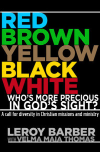 Leroy Barber; Velma Maia Thomas — Red, Brown, Yellow, Black, White--Who's More Precious In God's Sight?: A Call for Diversity in Christian Missions and Ministry