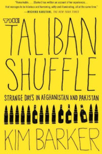 Barker, Kim — The Taliban Shuffle: Strange Days in Afghanistan and Pakistan