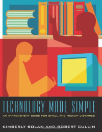 Kimberly Bolan, Robert Cullin — Technology Made Simple: An Improvement Guide for Small and Medium Libraries