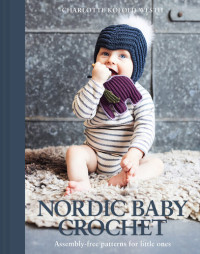 Charlotte Kofoed Westh — Nordic Baby Crochet: Assembly-Free Patterns for Little Ones