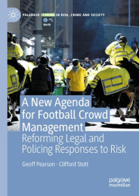 Geoff Pearson, Clifford Stott — A New Agenda For Football Crowd Management: Reforming Legal and Policing Responses to Risk