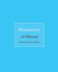 Ai, Weiwei;Warsh, Larry — Humanity