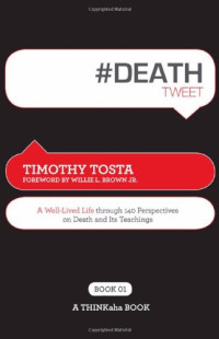 Timothy Tosta — #DEATHtweet Book01: A Well Lived Life through 140 Perspectives on Death and its Teachings