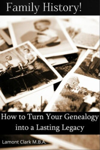 Lamont Clark — Family History! how to Turn Your Genealogy Into a Lasting Legacy