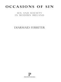 Ferriter, Diarmaid — Occasions of Sin: Sex and Society in Modern Ireland