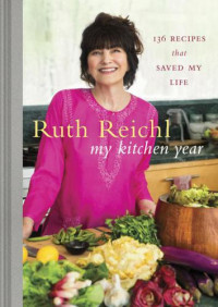 Reichl, Ruth — My Kitchen Year: 136 Recipes That Saved My Life