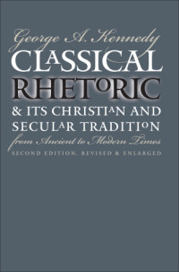 Kennedy, George Alexander — Classical rhetoric & its Christian & secular tradition from ancient to modern times