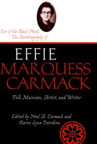 Effie Marquess Carmack, Noel A. Carmack, Karen Lynn Davidson — Out of the black patch: the autobiography of Effie Marquess Carmack, folk musician, artist, and writer