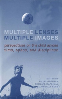 Hillel Goelman (editor); Sheila K. Marshall (editor); Sally Ross (editor) — Multiple Lenses, Multiple Images: Perspectives on the Child across Time, Space, and Disciplines