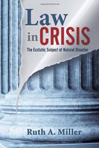 Ruth Miller — Law in Crisis: The Ecstatic Subject of Natural Disaster (The Cultural Lives of Law)