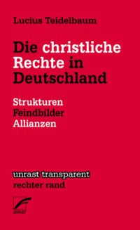 Lucius Teidelbaum — Die christliche Rechte in Deutschland - Strukturen, Feindbilder, Allianzen