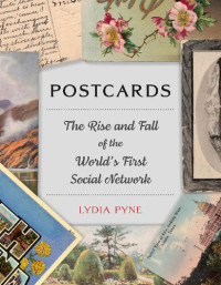 Lydia Pyne — Postcards: The Rise and Fall of the World’s First Social Network
