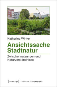 Katharina Winter — Ansichtssache Stadtnatur: Zwischennutzungen und Naturverständnisse