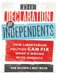 Welch, Matt;Gillespie, Nick — The declaration of independents: how libertarian politics can fix what's wrong with America