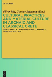 Oliver Pilz (editor); Gunnar Seelentag (editor) — Cultural Practices and Material Culture in Archaic and Classical Crete: Proceedings of the International Conference, Mainz, May 20-21, 2011