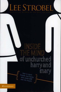 Lee Strobel — Inside the Mind of Unchurched Harry and Mary: How to Reach Friends and Family Who Avoid God and the Church