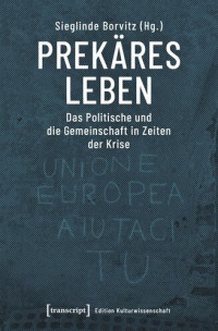 Sieglinde Borvitz (editor); Britta Köhler (editor); DAAD (editor) — Prekäres Leben: Das Politische und die Gemeinschaft in Zeiten der Krise