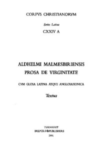 Aldhelmus Malmesbiriensis; S. Gwara (ed) — Prosa de virginitate cum glosa latina atque anglosaxonica: Textus