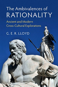 G. E. R. Lloyd — The Ambivalences of Rationality: Ancient and Modern Cross-Cultural Explorations