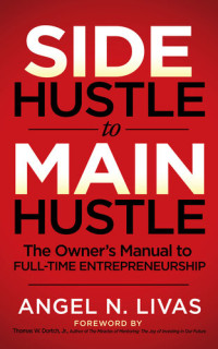 Angel N. Livas — Side Hustle to Main Hustle: The Owner's Manual to Full-Time Entrepreneurship