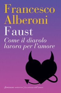 Francesco Alberoni — Faust. Come il diavolo lavora per l'amore