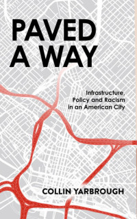 Collin Yarbrough — Paved a Way: Infrastructure, Policy and Racism in an American City