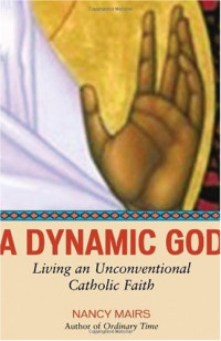 Nancy Mairs — A Dynamic God: Living an Unconventional Catholic Faith