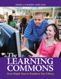 Pamela Colburn Harland — The Learning Commons: Seven Simple Steps to Transform Your Library