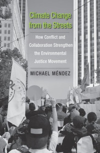 Michael Mendez — Climate Change from the Streets: How Conflict and Collaboration Strengthen the Environmental Justice Movement