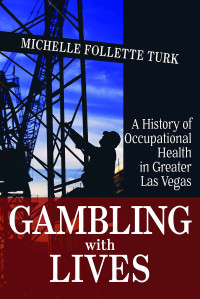 Michelle Follette Turk — Gambling With Lives: A History of Occupational Health in Greater Las Vegas