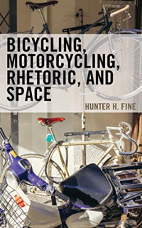 Hunter H. Fine — Bicycling, Motorcycling, Rhetoric, and Space