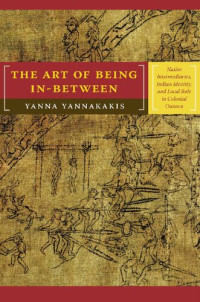Yanna Yannakakis — The Art of Being In-between: Native Intermediaries, Indian Identity, and Local Rule in Colonial Oaxaca