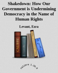 Levant, Ezra — Shakedown: How Our Government is Undermining Democracy in the Name of Human Rights