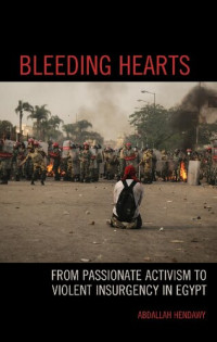 Abdallah Hendawy — Bleeding Hearts: From Passionate Activism to Violent Insurgency in Egypt