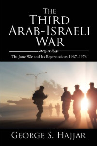 George S Hajjar — The Third Arab-Israeli War: The June War and Its Repercussions 1967-1974