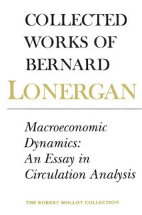 Bernard Lonergan (editor); Patrick Byrne (editor); Frederick Lawrence (editor); Charles Hefling, Jr. (editor) — Macroeconomic Dynamics: An Essay in Circulation Analysis, Volume 15