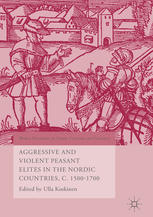 Ulla Koskinen (eds.) — Aggressive and Violent Peasant Elites in the Nordic Countries, C. 1500-1700