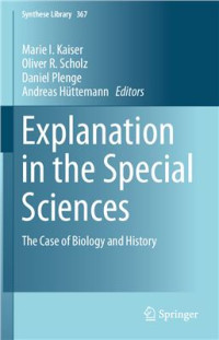 Kaiser Marie I. et al. (editors) — Explanation in the Special Sciences: The Case of Biology and History