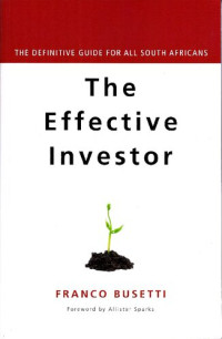 Franco Busetti — The effective investor: the definitive guide for all South Africans