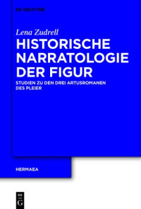 Lena Zudrell — Historische Narratologie der Figur: Studien zu den drei Artusromanen des Pleier