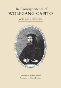 Wolfgang Capito; Milton Kooistra; Erika Rummel — The Correspondence of Wolfgang Capito: Volume 3 (1532-1536)