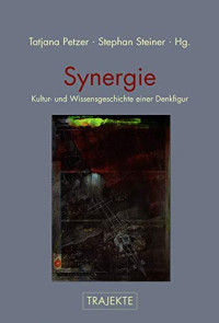 Stephan Steiner, Tatjana Petzer — Synergie: Kultur- und Wissensgeschichte einer Denkfigur