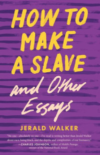 Jerald Walker — How to Make a Slave and Other Essays