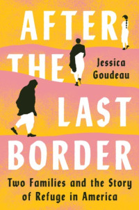 Jessica Goudeau — After the Last Border: Two Families and the Story of Refuge in America