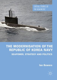 Ian Bowers — The Modernisation of the Republic of Korea Navy: Seapower, Strategy and Politics