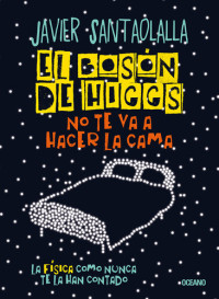 Javier Santaolalla — El bosón de Higgs no te va a hacer la cama: La física como nunca te la han contado