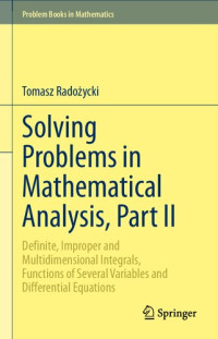 Tomasz Rado˙zycki — Solving Problems in Mathematical Analysis, Part II: Definite, Improper and Multidimensional Integrals, Functions of Several Variables and Differential Equations