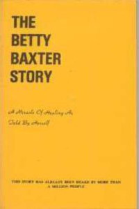 Betty Jean Baxter — The Betty Baxter story : a miracle of healing as told by herself